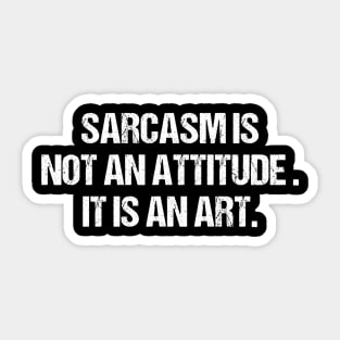 Sarcasm Is Not An Attitude It Is An Art Sticker